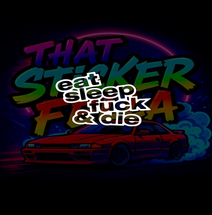 Eat sleep fuck & die